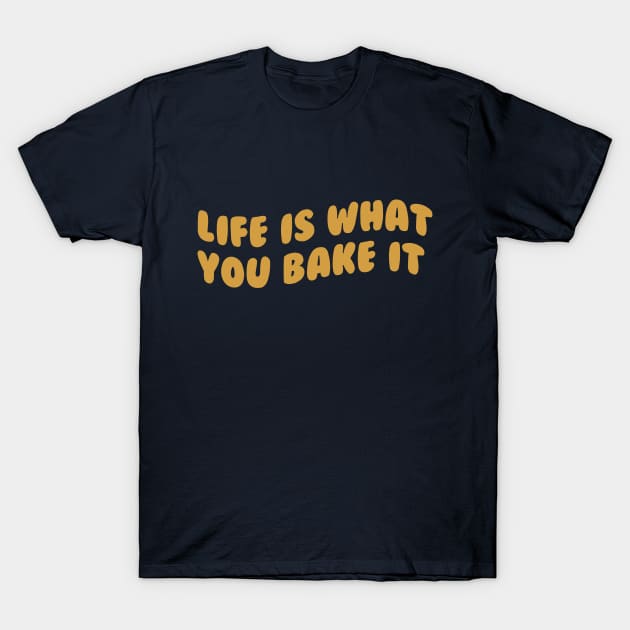 Life Is What You Bake It T-Shirt by InkSplash T-Hub
